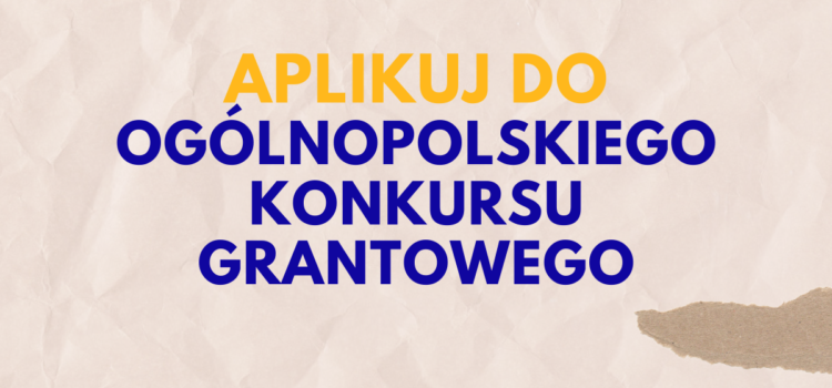 Aplikuj o grant do 40 000 zł w ramach Ogólnopolskiego Konkursu Grantowego!